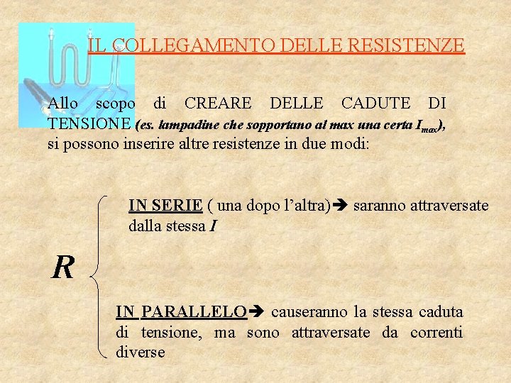 IL COLLEGAMENTO DELLE RESISTENZE Allo scopo di CREARE DELLE CADUTE DI TENSIONE (es. lampadine