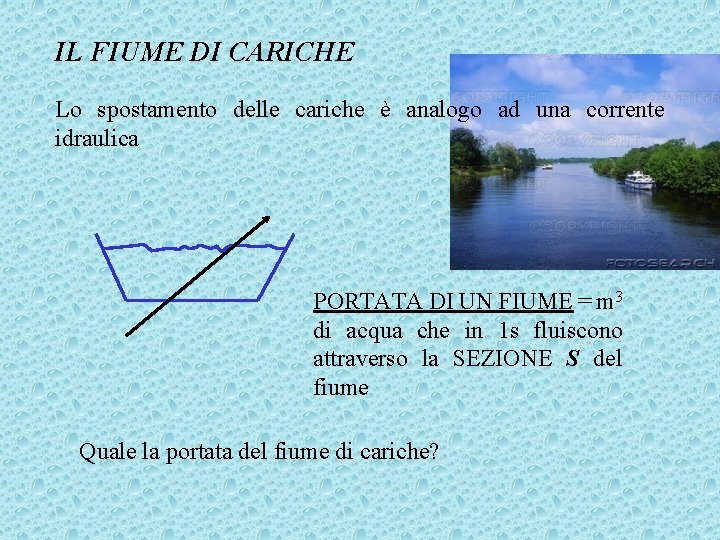 IL FIUME DI CARICHE Lo spostamento delle cariche è analogo ad una corrente idraulica