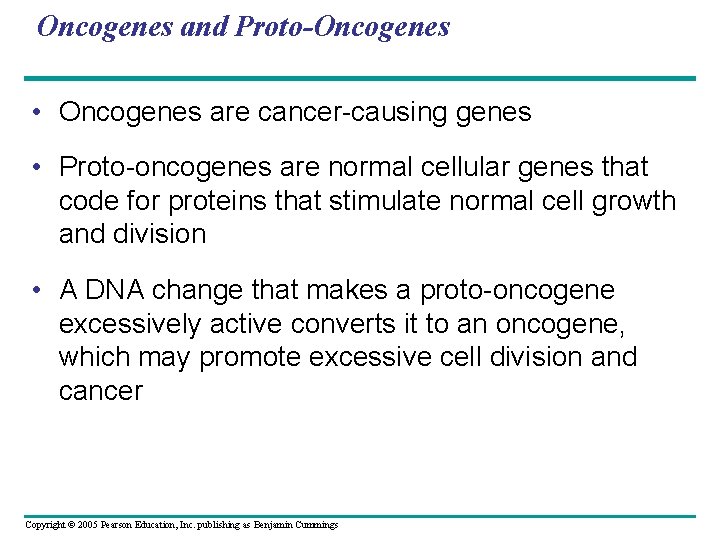 Oncogenes and Proto-Oncogenes • Oncogenes are cancer-causing genes • Proto-oncogenes are normal cellular genes