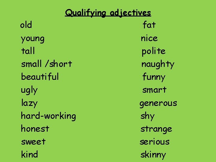 Qualifying adjectives old young tall small /short beautiful ugly lazy hard-working honest sweet kind
