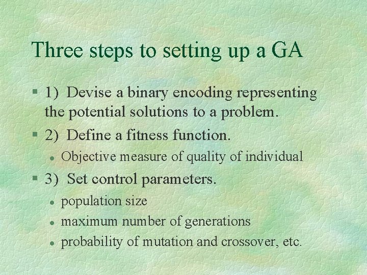 Three steps to setting up a GA § 1) Devise a binary encoding representing