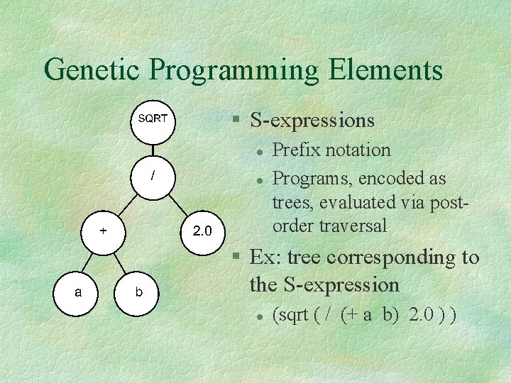 Genetic Programming Elements § S-expressions l l Prefix notation Programs, encoded as trees, evaluated