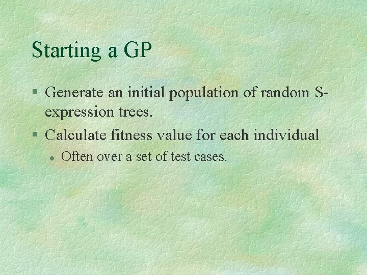 Starting a GP § Generate an initial population of random Sexpression trees. § Calculate