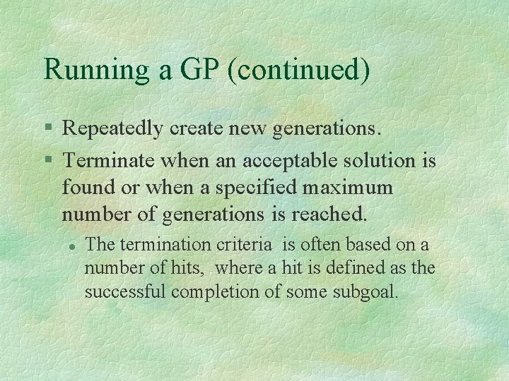 Running a GP (continued) § Repeatedly create new generations. § Terminate when an acceptable