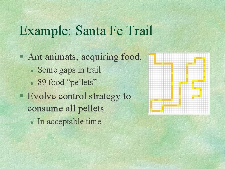 Example: Santa Fe Trail § Ant animats, acquiring food. l l Some gaps in