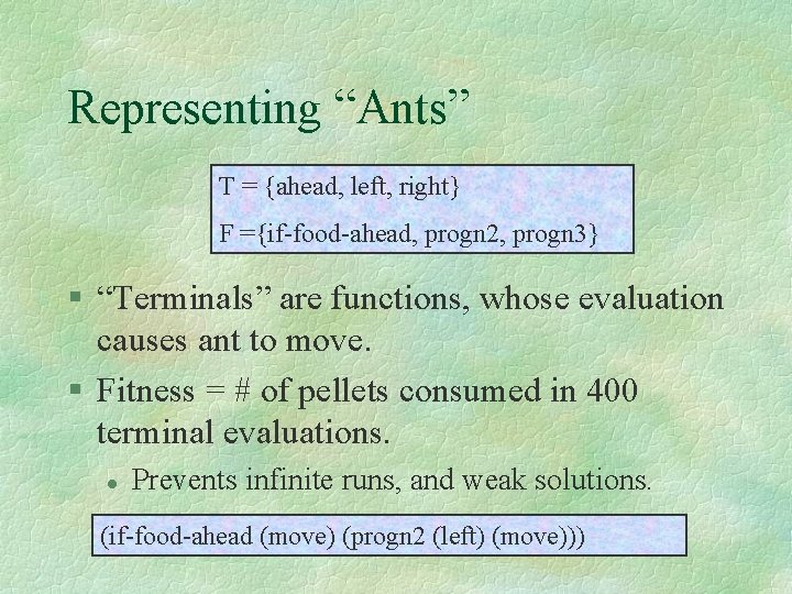 Representing “Ants” T = {ahead, left, right} F ={if-food-ahead, progn 2, progn 3} §