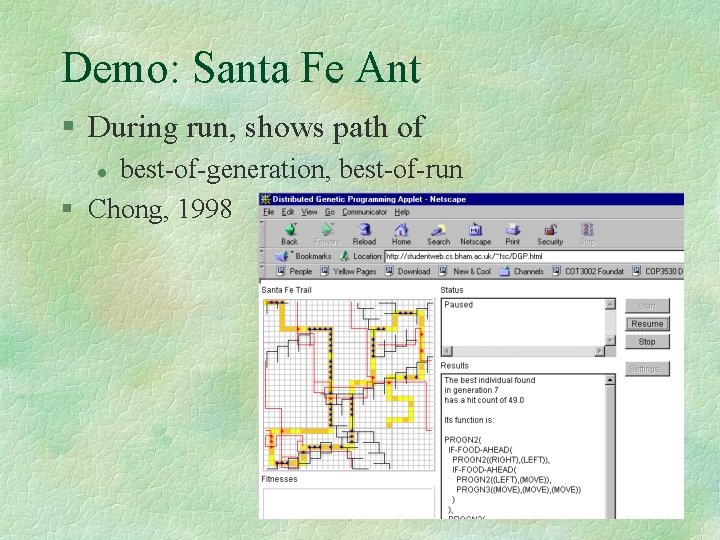 Demo: Santa Fe Ant § During run, shows path of best-of-generation, best-of-run § Chong,