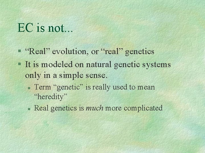 EC is not. . . § “Real” evolution, or “real” genetics § It is