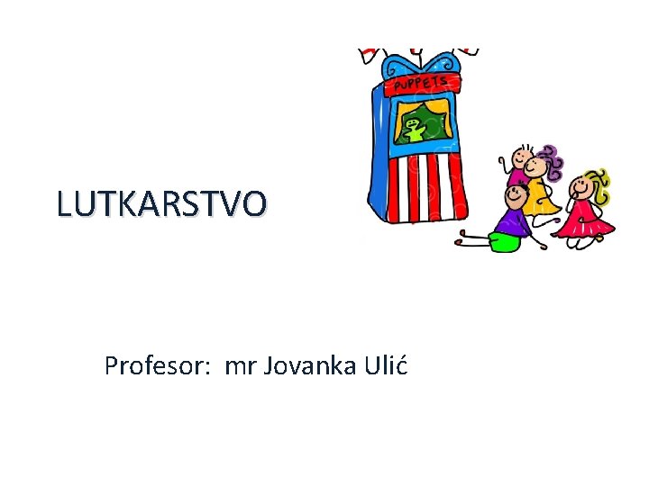 LUTKARSTVO Profesor: mr Jovanka Ulić 