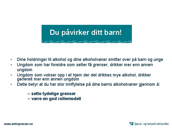 Du påvirker ditt barn! • • Dine holdninger til alkohol og dine alkoholvaner smitter