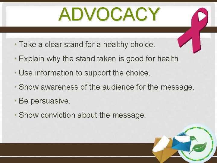 ADVOCACY ‣ Take a clear stand for a healthy choice. ‣ Explain why the