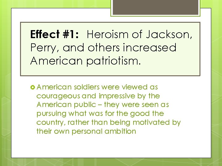 Effect #1: Heroism of Jackson, Perry, and others increased American patriotism. American soldiers were