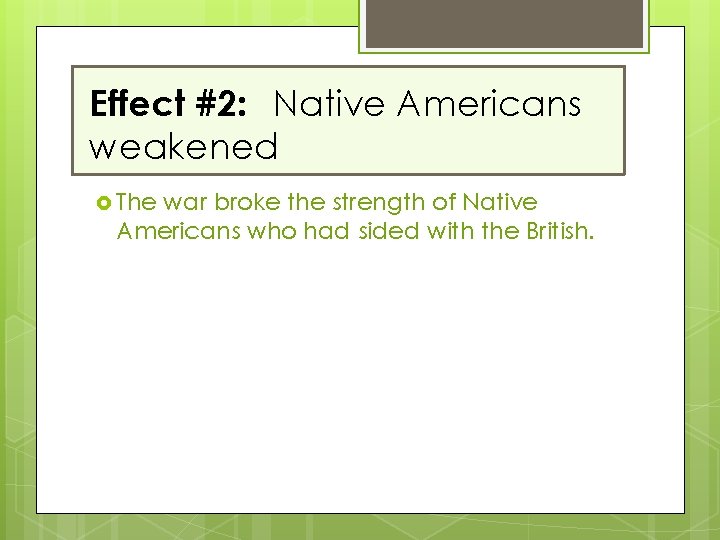 Effect #2: Native Americans weakened The war broke the strength of Native Americans who