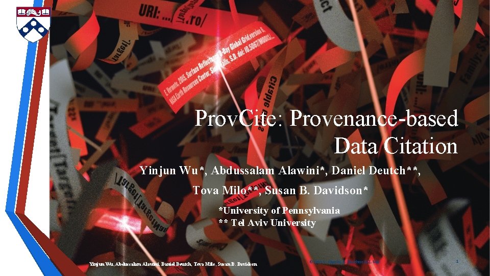 Prov. Cite: Provenance-based Data Citation Yinjun Wu*, Abdussalam Alawini*, Daniel Deutch**, Tova Milo**, Susan