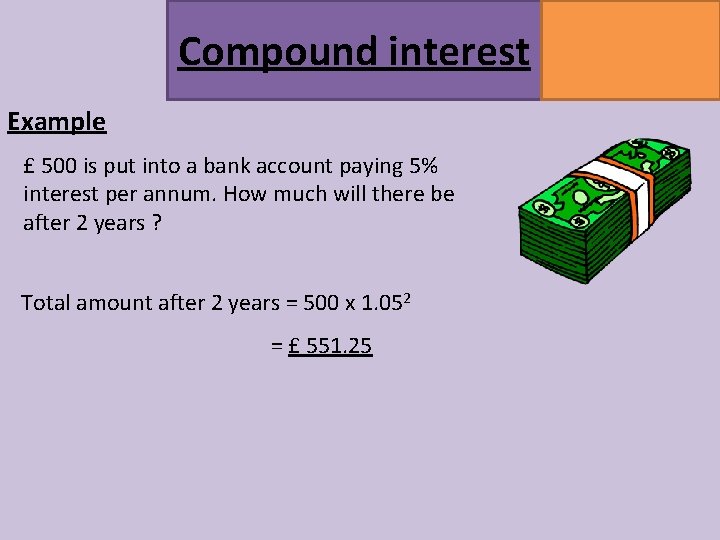Compound interest Example £ 500 is put into a bank account paying 5% interest Compound interest Example £ 500 is put into a bank account paying 5% interest