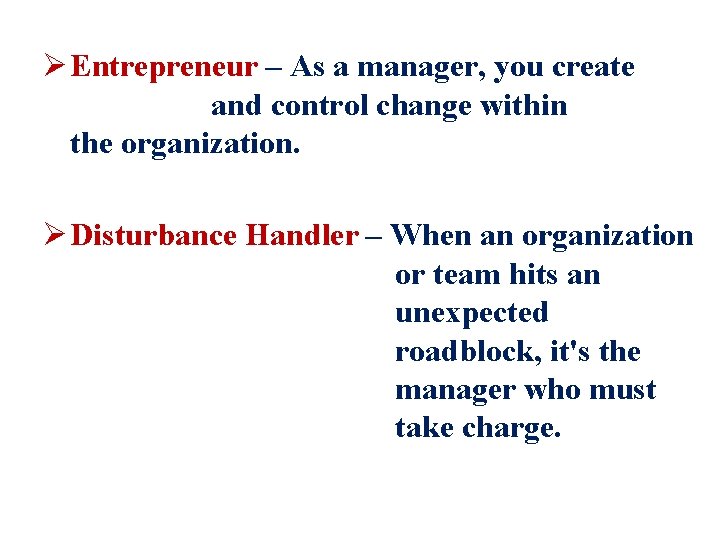 Ø Entrepreneur – As a manager, you create and control change within the organization.