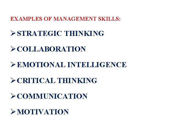 EXAMPLES OF MANAGEMENT SKILLS: Ø STRATEGIC THINKING Ø COLLABORATION Ø EMOTIONAL INTELLIGENCE Ø CRITICAL