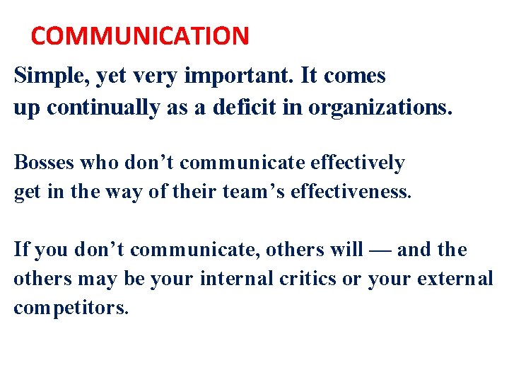 COMMUNICATION Simple, yet very important. It comes up continually as a deficit in organizations.