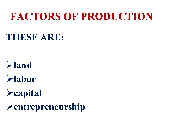 FACTORS OF PRODUCTION THESE ARE: Øland Ølabor Øcapital Øentrepreneurship 