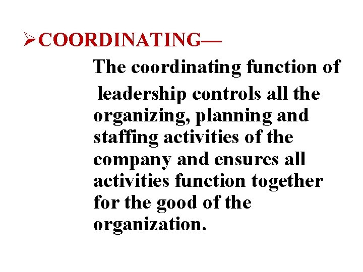 ØCOORDINATING— The coordinating function of leadership controls all the organizing, planning and staffing activities