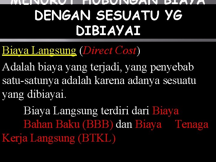 MENURUT HUBUNGAN BIAYA DENGAN SESUATU YG DIBIAYAI Biaya Langsung (Direct Cost) Adalah biaya yang