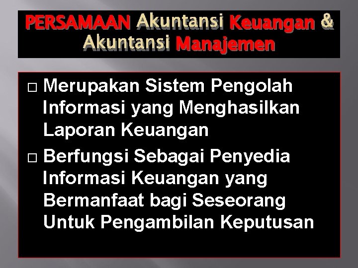 PERSAMAAN Akuntansi Keuangan & Akuntansi Manajemen Merupakan Sistem Pengolah Informasi yang Menghasilkan Laporan Keuangan