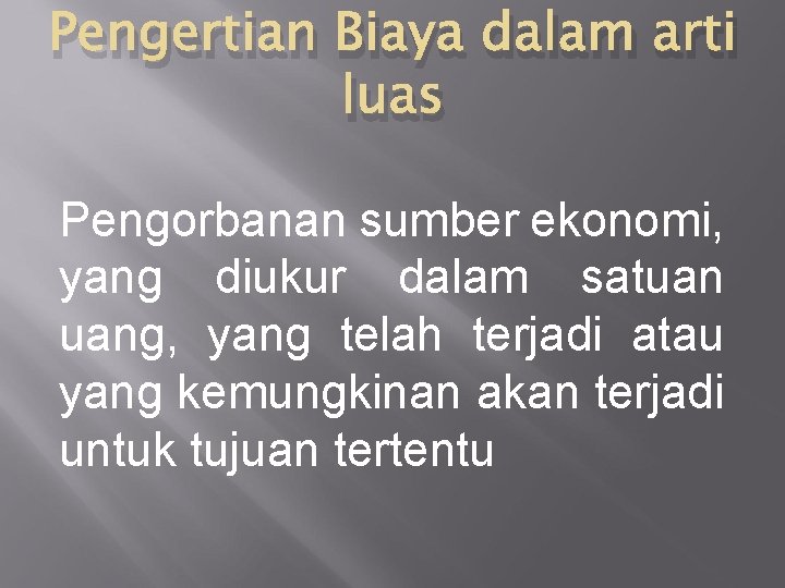 Pengertian Biaya dalam arti luas Pengorbanan sumber ekonomi, yang diukur dalam satuan uang, yang