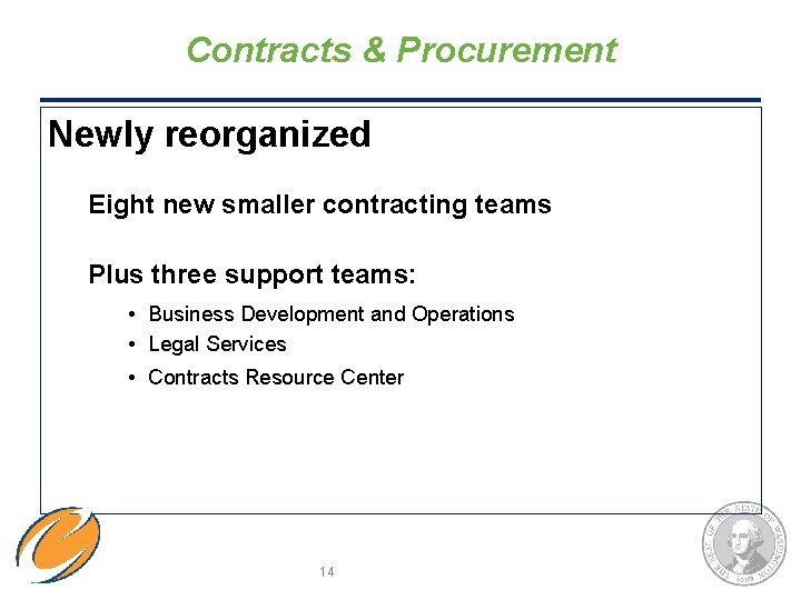 Contracts & Procurement Newly reorganized Eight new smaller contracting teams Plus three support teams: Contracts & Procurement Newly reorganized Eight new smaller contracting teams Plus three support teams: