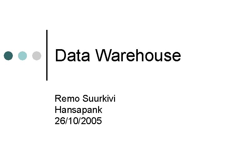 Data Warehouse Remo Suurkivi Hansapank 26/10/2005 