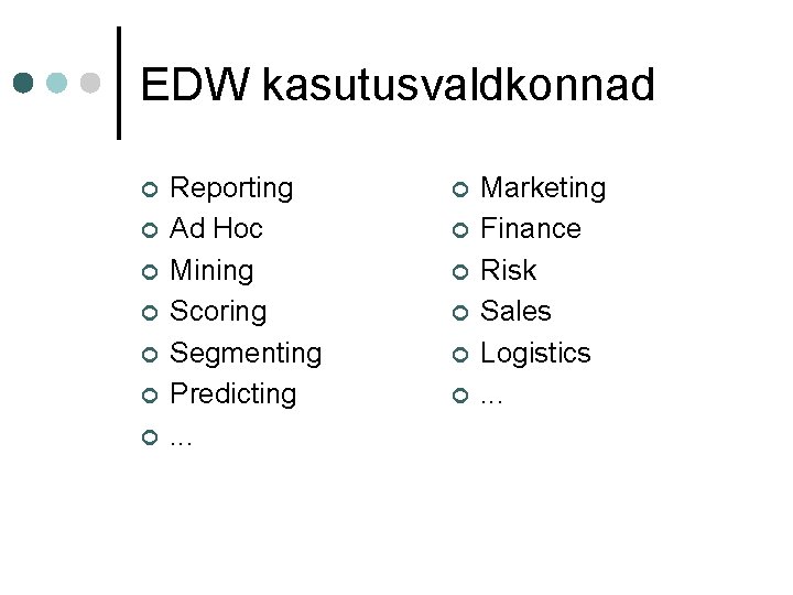 EDW kasutusvaldkonnad ¢ ¢ ¢ ¢ Reporting Ad Hoc Mining Scoring Segmenting Predicting. .
