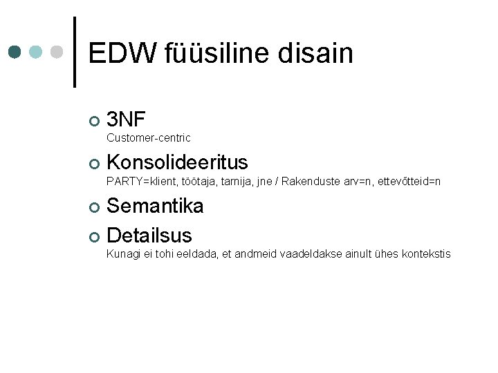 EDW füüsiline disain ¢ 3 NF Customer-centric ¢ Konsolideeritus PARTY=klient, töötaja, tarnija, jne /