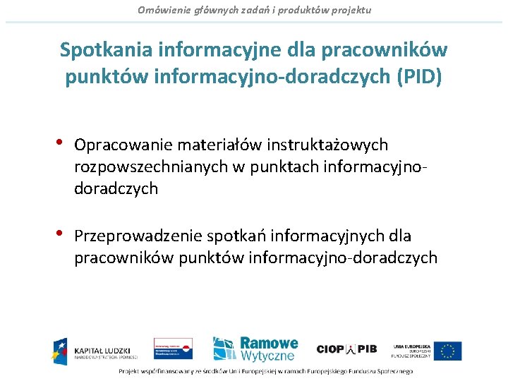 Omówienie głównych zadań i produktów projektu Spotkania informacyjne dla pracowników punktów informacyjno-doradczych (PID) •