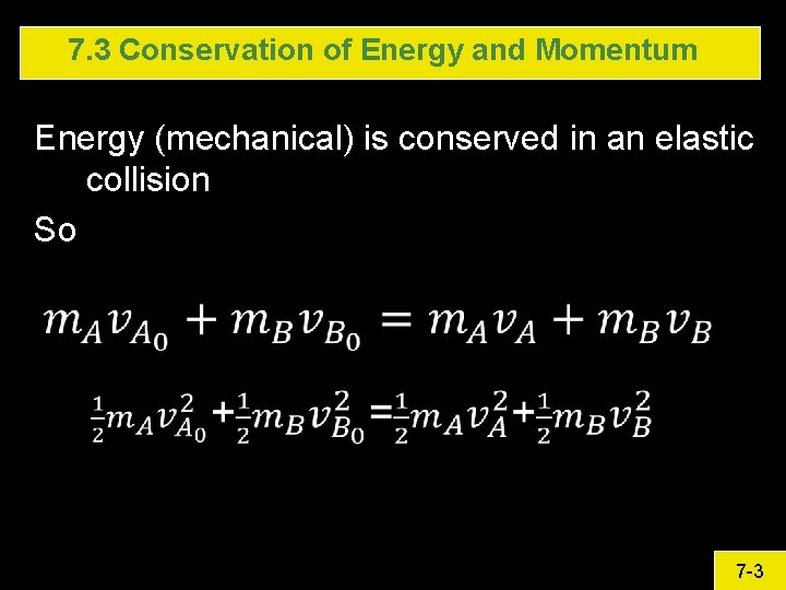 7. 3 Conservation of Energy and Momentum Energy (mechanical) is conserved in an elastic