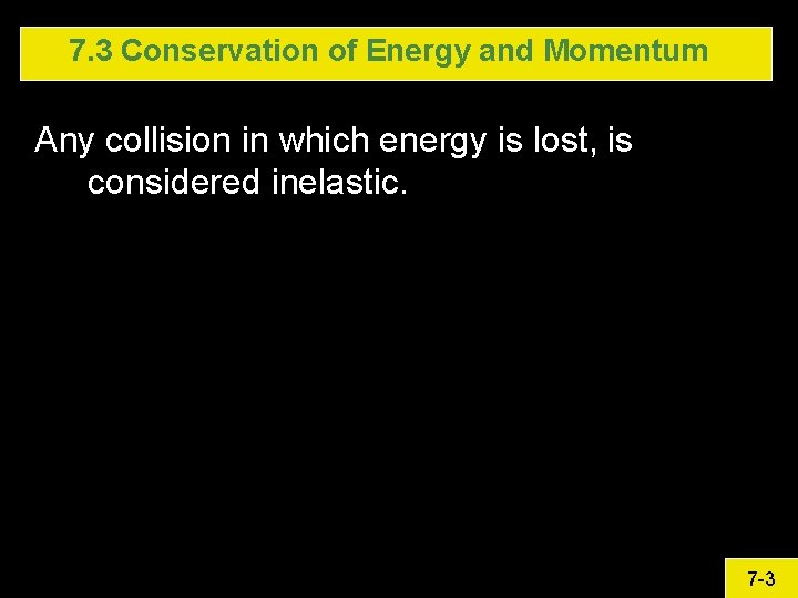 7. 3 Conservation of Energy and Momentum Any collision in which energy is lost,