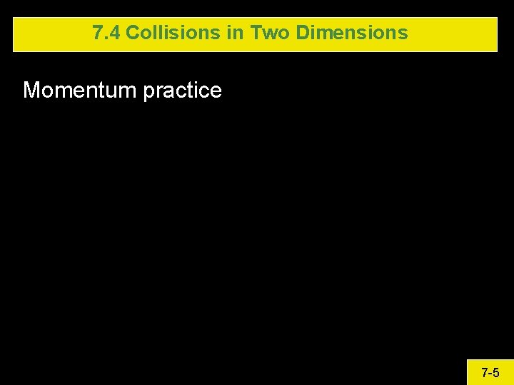 7. 4 Collisions in Two Dimensions Momentum practice 7 -5 