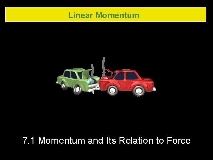 Linear Momentum 7. 1 Momentum and Its Relation to Force 