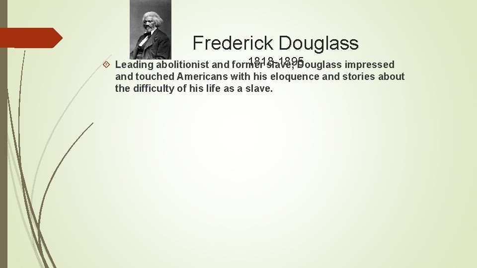 Frederick Douglass 1818 -1895 Leading abolitionist and former slave; Douglass impressed and touched Americans