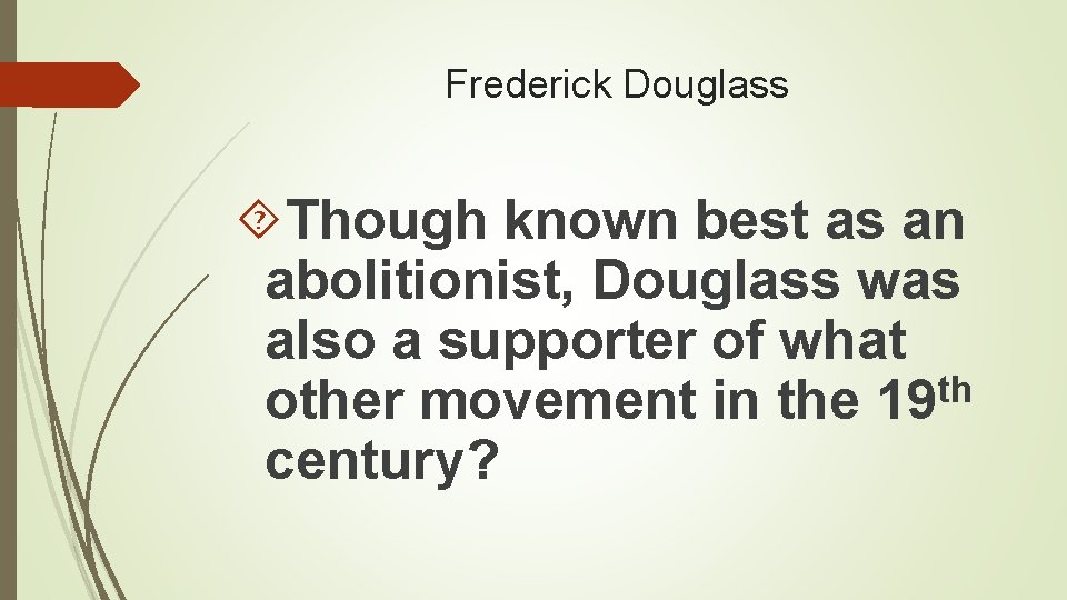 Frederick Douglass Though known best as an abolitionist, Douglass was also a supporter of