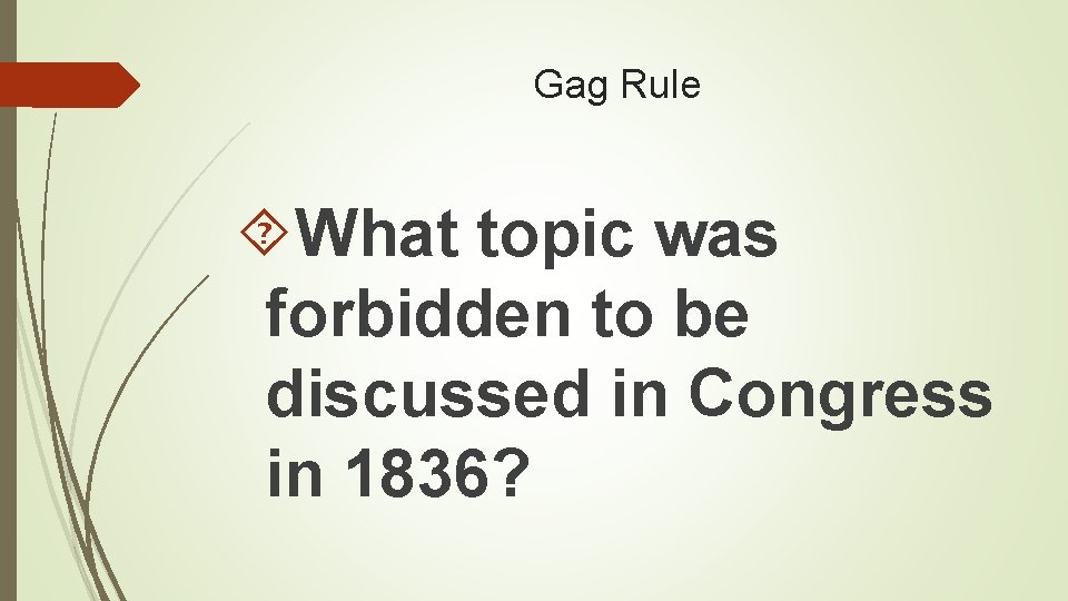 Gag Rule What topic was forbidden to be discussed in Congress in 1836? 