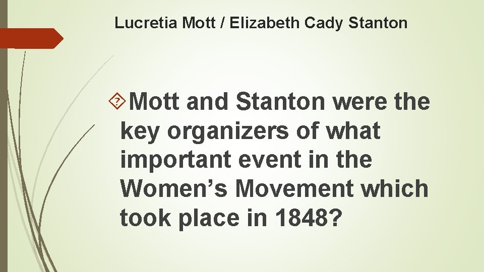 Lucretia Mott / Elizabeth Cady Stanton Mott and Stanton were the key organizers of