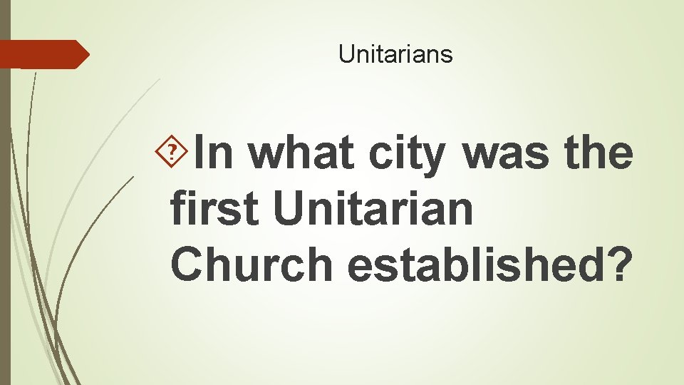 Unitarians In what city was the first Unitarian Church established? 