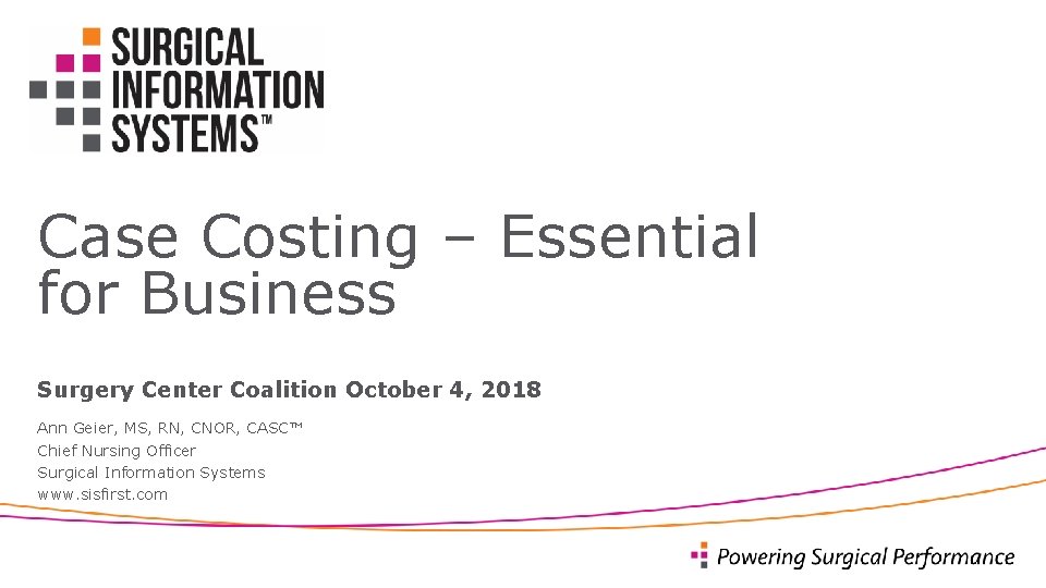 Case Costing – Essential for Business Surgery Center Coalition October 4, 2018 Ann Geier,