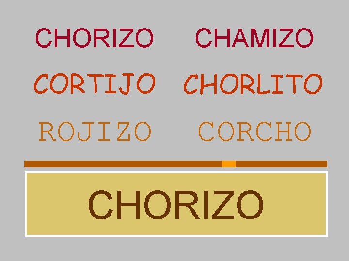 CHORIZO CHAMIZO CORTIJO CHORLITO ROJIZO CORCHO CHORIZO 