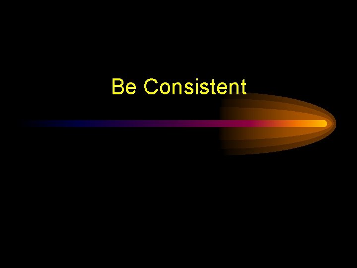Be Consistent Visual Designing Effective Power Point Presentations Prepared by Victor