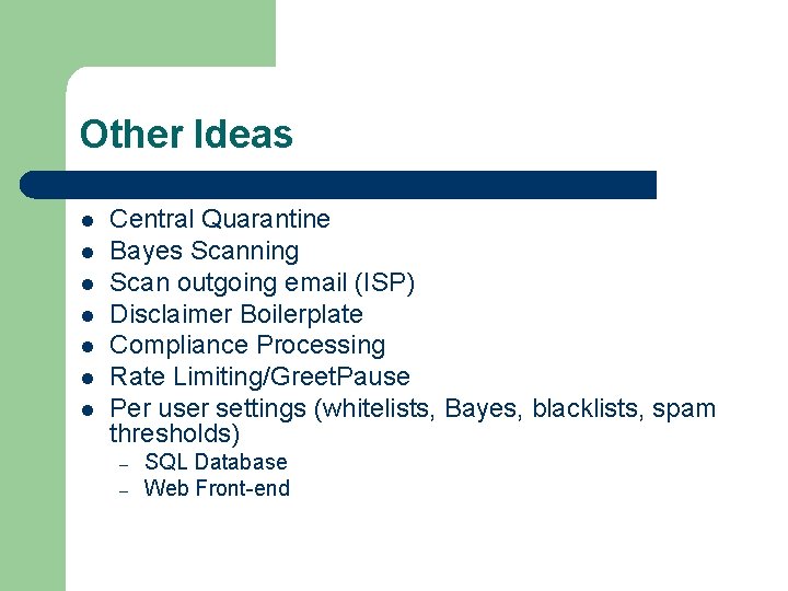 Other Ideas l l l l Central Quarantine Bayes Scanning Scan outgoing email (ISP)