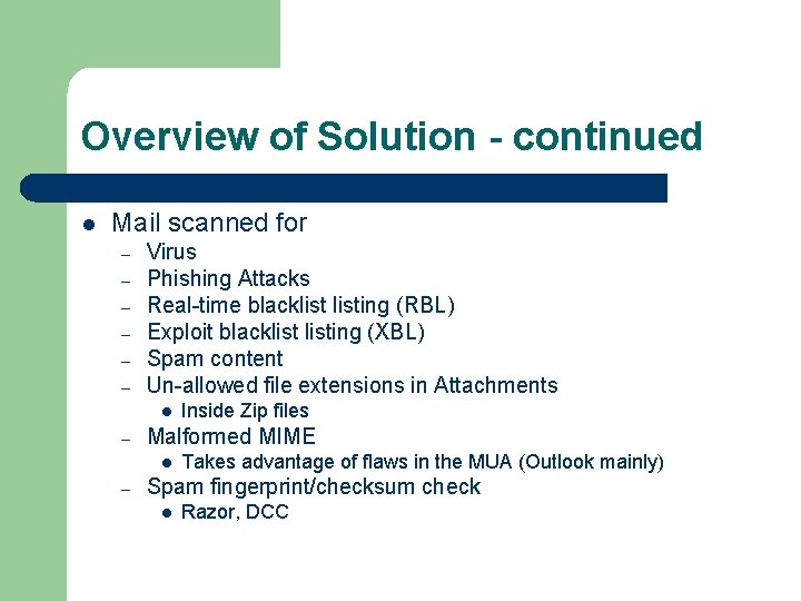 Overview of Solution - continued l Mail scanned for – – – Virus Phishing