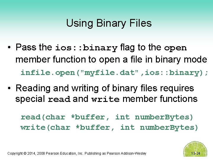 Using Binary Files • Pass the ios: : binary flag to the open member