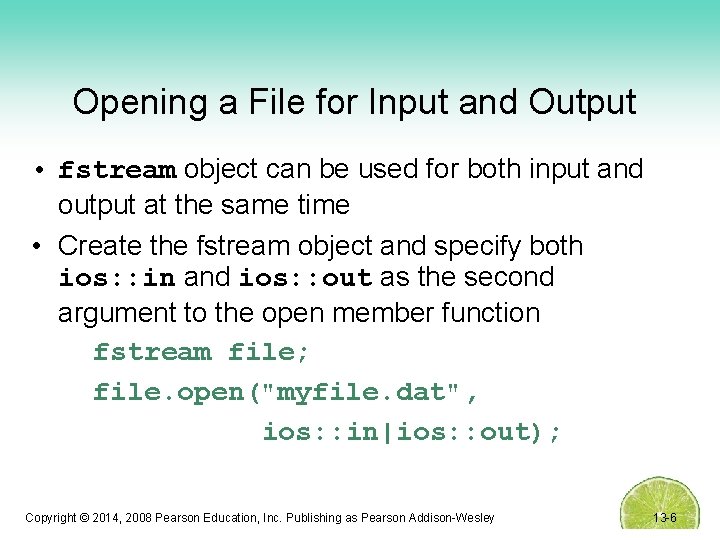 Opening a File for Input and Output • fstream object can be used for
