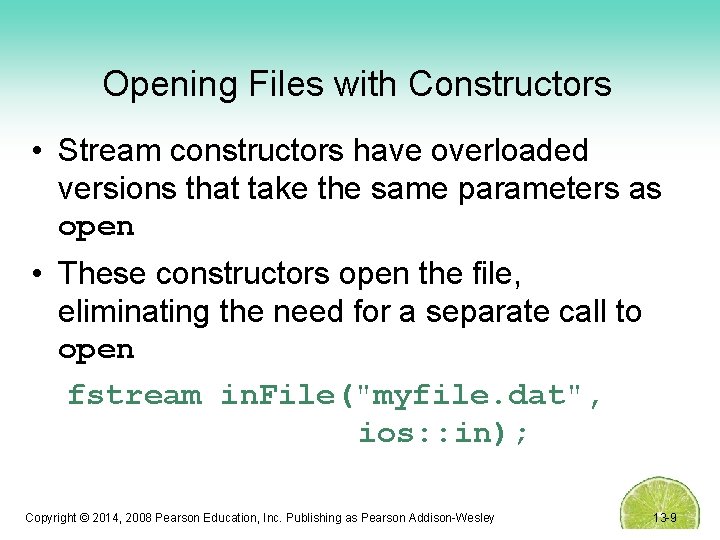 Opening Files with Constructors • Stream constructors have overloaded versions that take the same