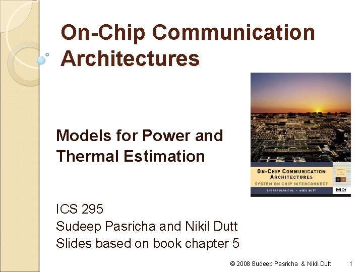 On-Chip Communication Architectures Models for Power and Thermal Estimation ICS 295 Sudeep Pasricha and